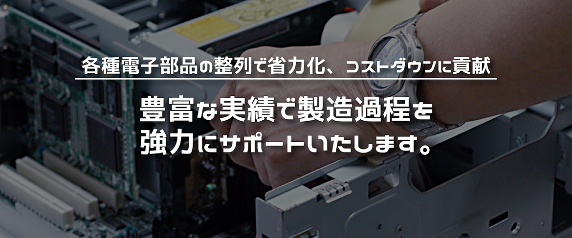 豊富な実績で製造過程を強力にサポートいたします