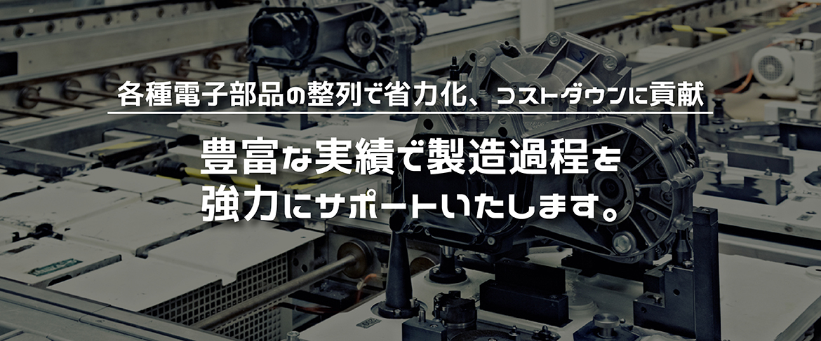 豊富な実績で製造過程を強力にサポートいたします